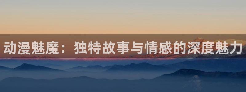 omofun动漫分类:动漫魅魔:独特故事与情感的深度魅力配图