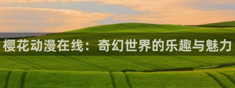 omofun免费动漫：樱花动漫在线：奇幻世界的乐趣与魅力配图