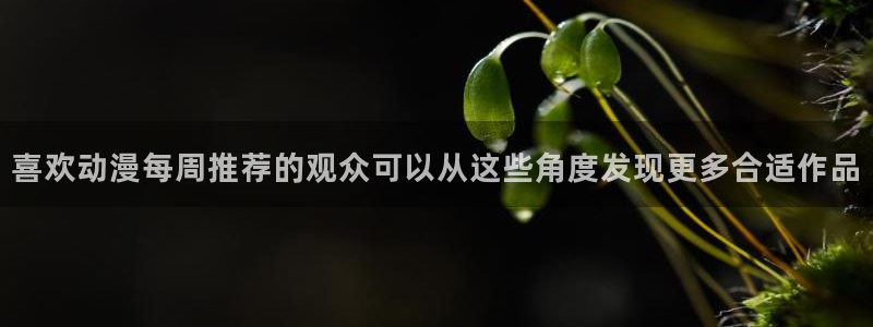 omofun最新连载：喜欢动漫每周推荐的观众可以从这些角度发现更多合适作品配图