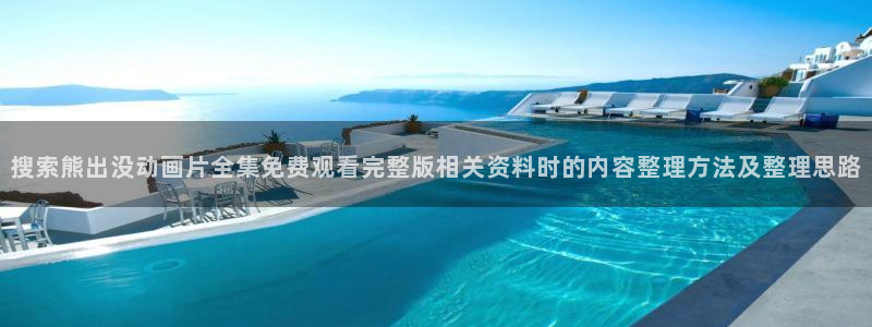 omofun追番:搜索熊出没动画片全集免费观看完整版相关资料时的内容整理方法及整理思路配图