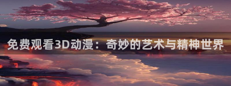 omofun动漫官网在线:免费观看3D动漫:奇妙的艺术与精神世界配图